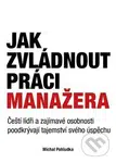 Jak zvládnout práci manažera (Čeští lídři a zajímavé osobnosti poodkrývají tajemství svého úspěchu) - kniha z kategorie Personální management