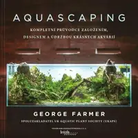 Aquascaping - Kompletní průvodce založením, designem a údržbou krásných akvárií (Defekt) - George Farmer