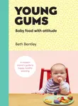 Young Gums: Baby Food with Attitude - Beth Bentley
