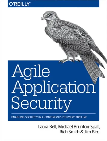 Agile Application Security - Jim Bird, Rich Smith, Laura Bell, Michael Bruntonâ€“spall