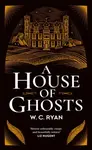 A House of Ghosts - W. C. Ryan