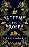Alchemy and Rose - Sarah Maine