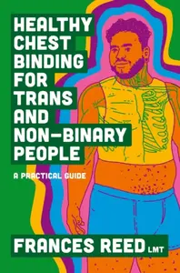 Healthy Chest Binding for Trans and Non-Binary People - Frances Reed