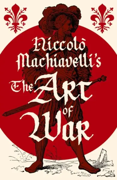 Niccolo Machiavelli's The Art of War - Niccoló Machiavelli
