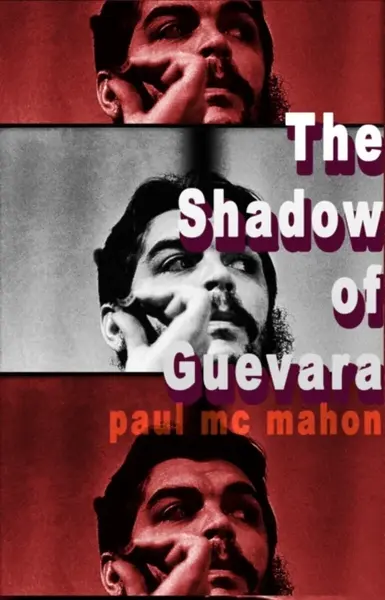 The Shadow of Guevara - Paul Mc Mahon