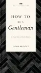 How to Be a Gentleman Revised and   Expanded - Bridges John