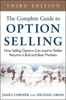 The Complete Guide to Option Selling: How Selling Options Can Lead to Stellar Returns in Bull and Bear Markets - James Cordier, Michael Gross