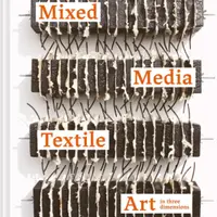 Mixed Media Textile Art in Three Dimensions - Ann Goddard