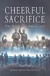 Cheerful Sacrifice: The Battle of Arras 1917 - Jonathan Nicholls