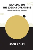 Dancing On The Edge Of Greatness: Making Leadership Personal - Sophia Shi Yin  Chin