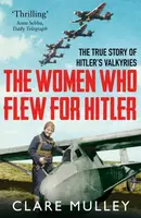 The Women Who Flew for Hitler - Mulley Clare