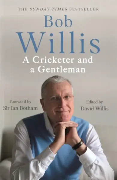 Bob Willis: A Cricketer and a Gentleman - Mike Dickson, Bob Willis