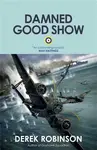 Damned Good Show - Derek Robinson