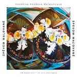 Veronika Koubová Malatincová – Zpěvem malované / Spevom maľované