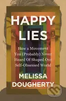 Happy Lies (How a Movement You (Probably) Never Heard Of Shaped Our Self-Obsessed World) - kniha z kategorie Filozofie