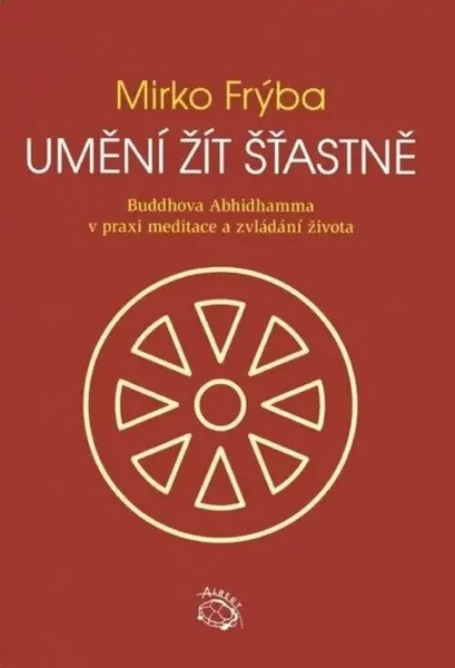 Umění žít šťastně - Buddhova Abhidhamma v praxi meditace a zvládání života - Mirko Frýba