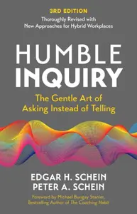 Humble Inquiry, 3rd edition - Edgar H. Schein, Peter A. Schein
