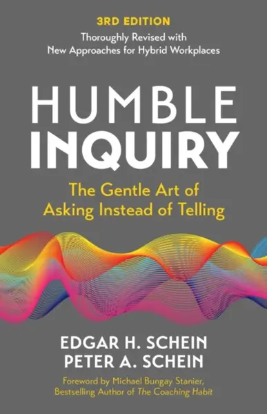 Humble Inquiry, 3rd edition - Edgar H. Schein, Peter A. Schein