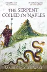 The Serpent Coiled in Naples - Marius Kociejowski