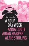 The Case for a Four Day Week - Aidan Harper, Anna Coote, Alfie Stirling