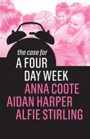 The Case for a Four Day Week - Aidan Harper, Anna Coote, Alfie Stirling