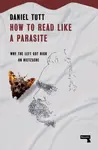 How to Read Like a Parasite - Daniel Tutt