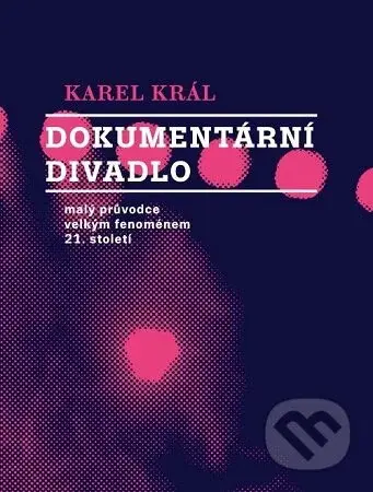 Dokumentární divadlo (Malý průvodce velkým fenoménem 21. století) - kniha z kategorie Film