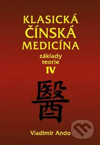 Klasická čínská medicína IV. (Základy teorie) - Vladimír Ando - kniha z kategorie Alternativní medicína