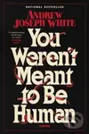 You Weren't Meant to Be Human (A Novel) - Andrew Joseph White
