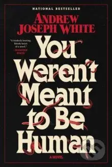 You Weren't Meant to Be Human (A Novel) - Andrew Joseph White