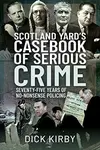 Scotland Yard's Casebook of Serious Crime - Dick Kirby