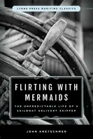 Flirting with Mermaids: The Unpredictable Life of a Sailboat Delivery Skipper - John Kretschmer