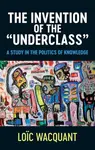 The Invention of the 'Underclass' - Loic  Wacquant