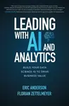 Leading with AI and Analytics: Build Your Data Science IQ to Drive Business Value - Eric Anderson, Florian Zettelmeyer