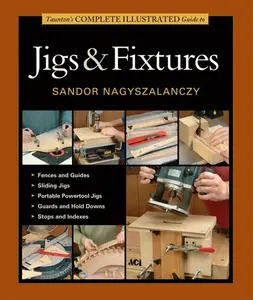 Taunton's Complete Illustrated Guide to Jigs & Fix tures - S Nagyszalanczy