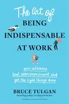 The Art of Being Indispensable at Work - Bruce Tulgan