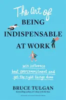 The Art of Being Indispensable at Work - Bruce Tulgan