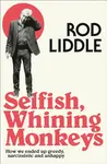 Selfish Whining Monkeys - Rod Liddle