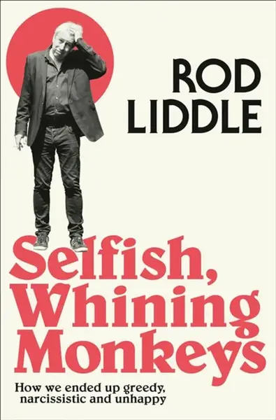 Selfish Whining Monkeys - Rod Liddle