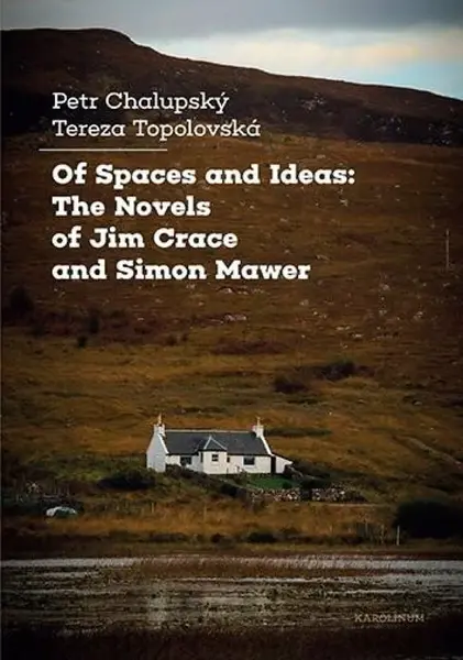 Of Spaces and Ideas: The Novels of Jim Crace and Simon Mawer - Petr Chalupský