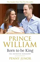 Prince William: Born to be King - Junor Penny