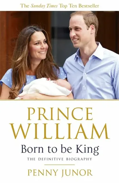 Prince William: Born to be King - Junor Penny