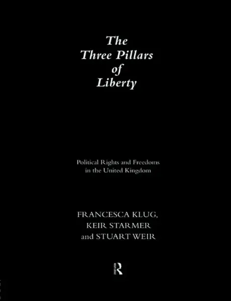 The Three Pillars of Liberty - Francesca Klug, Stuart Weir, Keir Starmer