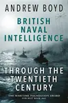British Naval Intelligence through the Twentieth Century - Andrew Boyd