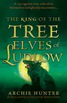 The King of the Tree Elves of Ludlow - Archie Hunter