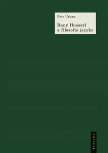 Raný Husserl a filosofie jazyka - Petr Urban