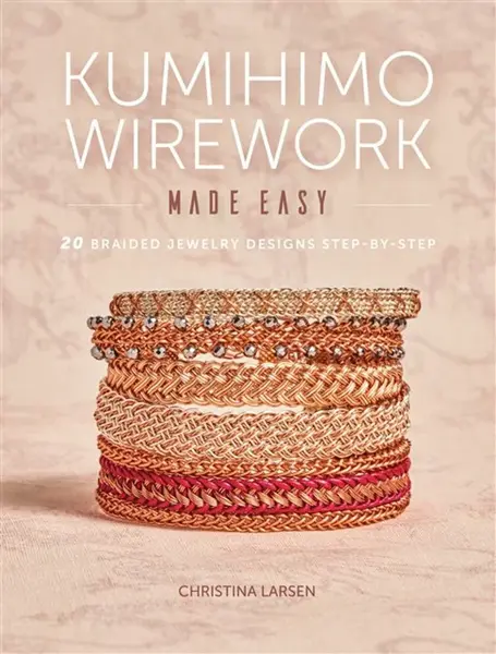 Kumihimo Wirework Made Easy - Christina Larsen