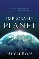 Improbable Planet â€“ How Earth Became Humanity`s Home - Hugh Ross