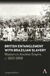 British Entanglement with Brazilian Slavery - Joseph Mulhern