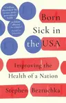 Born Sick in the USA - Stephen  Bezruchka